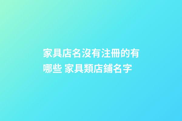 家具店名沒有注冊的有哪些 家具類店鋪名字-第1張-店鋪起名-玄機(jī)派